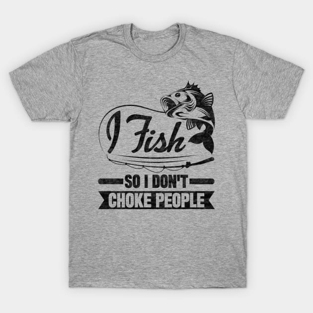 I Fish So I Don't Choke People T-Shirt by SilverTee